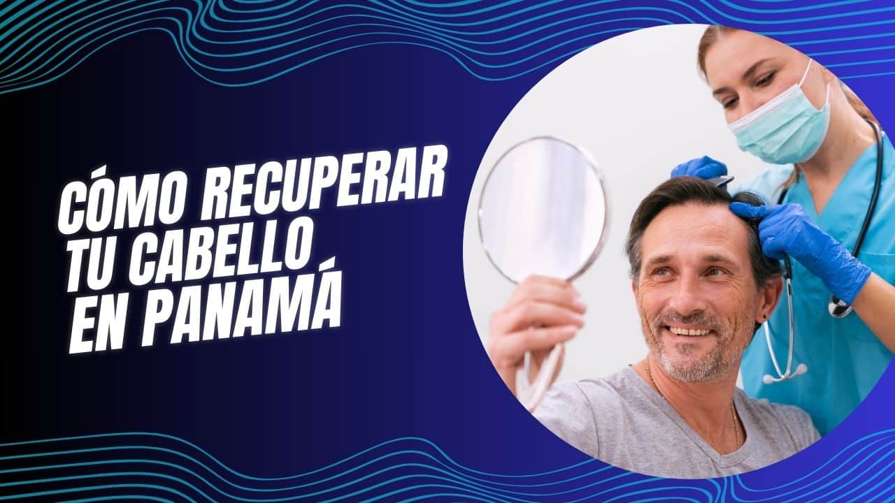 Cómo Recuperar tu Cabello en Panamá